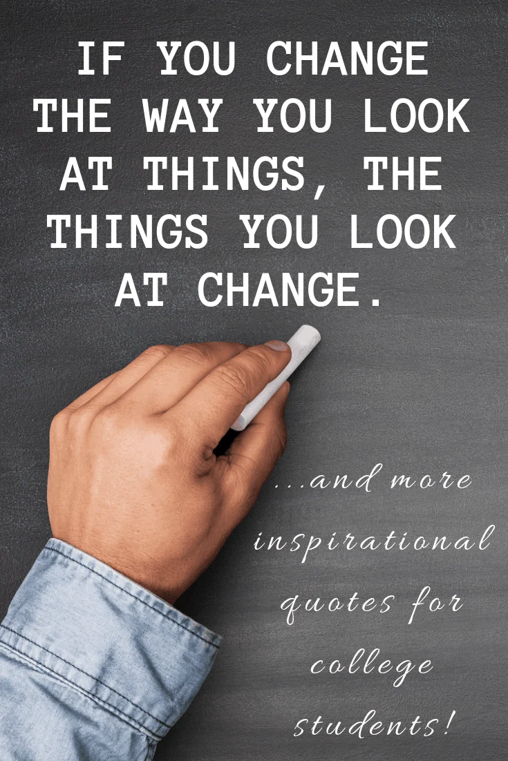 Quote Image that says If you change the way you look at things, the things you look at change