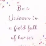 "Be a Unicorn in a Field Full of Horses" - unknown