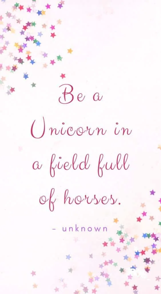 "Be aÂ UnicornÂ in a Field Full of Horses" - unknown