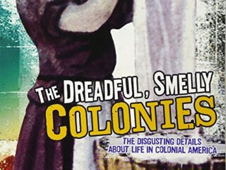 Image for The Dreadful, Smelly Colonies: The Disgusting Details About Life in Colonial America (Disgusting History)