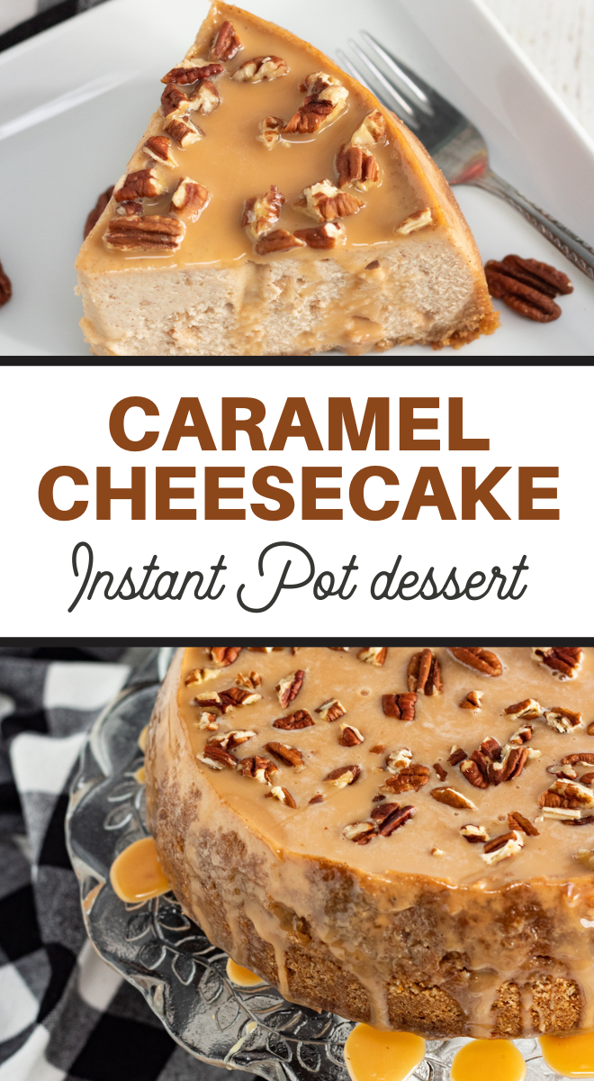 pin image that reads caramel cheese instant pot dessert with cheesecake slice above the words and cheesecake covered in caramel below