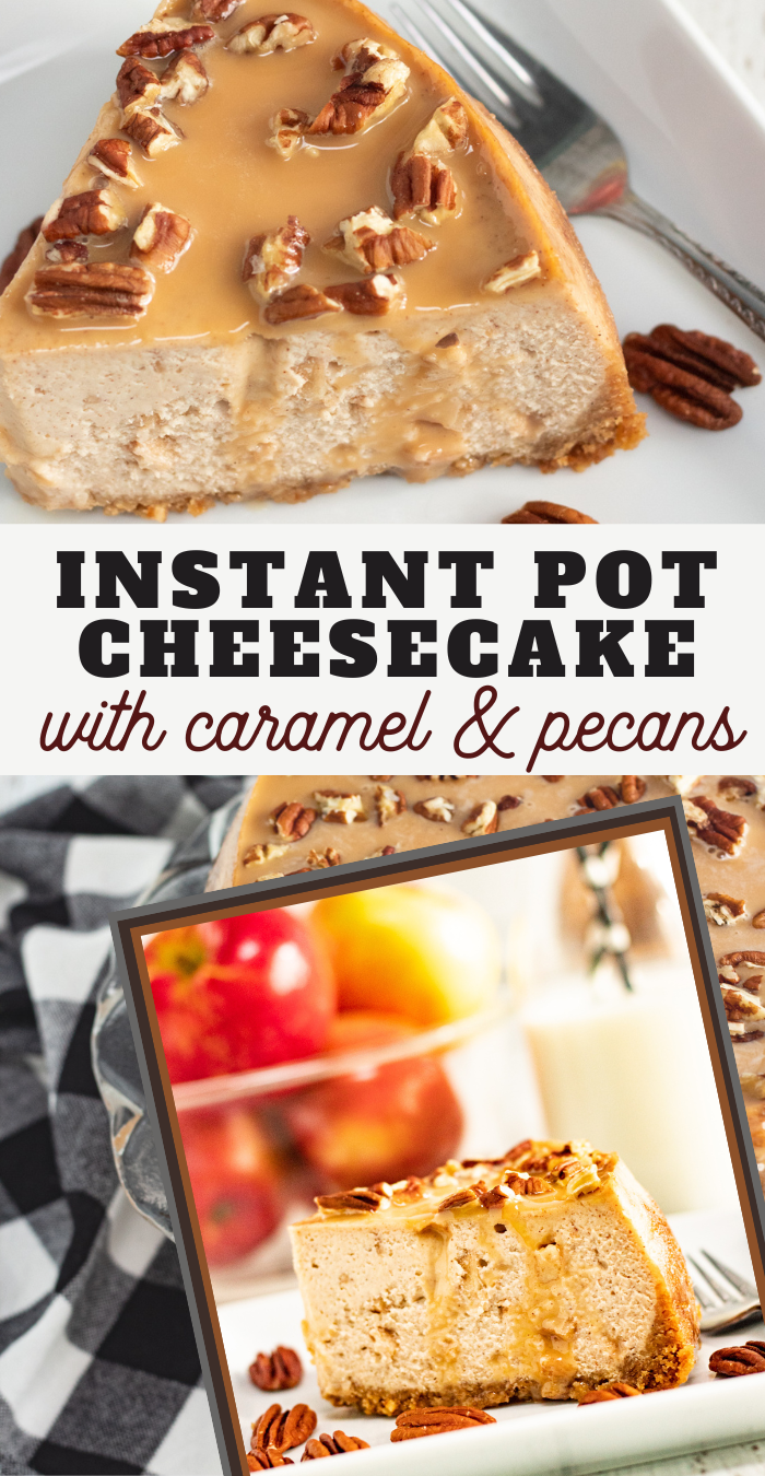 pin image that reads instant pot cheesecake with caramel & pecans with images of cheesecake