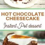 pin image that reads hot chocolate cheesecake instant pot dessert
