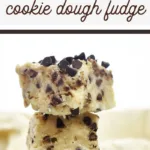 pin image that reads chocolate chip cookie dough fudge with stack of fudge