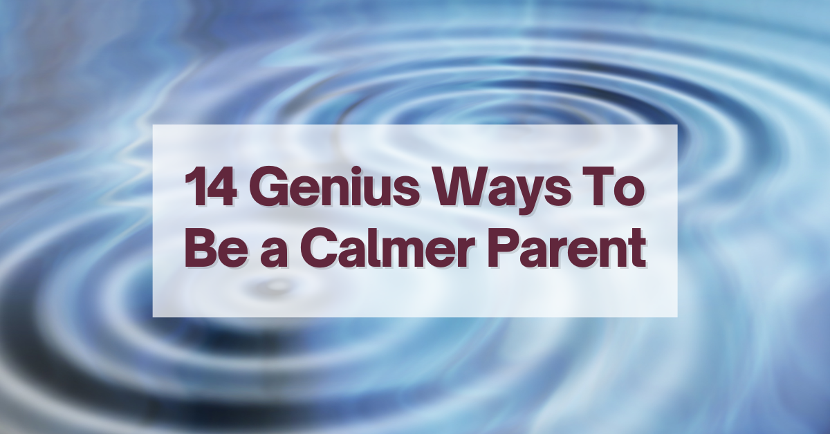 Text on a blurred water ripple background reads, 14 Genius Ways To Be a Calmer Parent.
