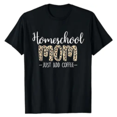 A t-shirt with Homeschool Mom, just add coffee. cute leopard font